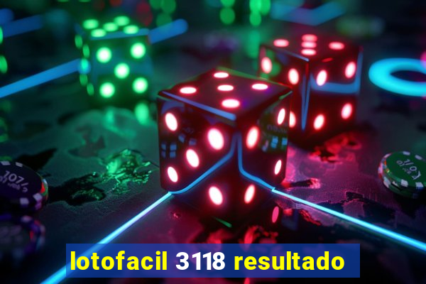 lotofacil 3118 resultado