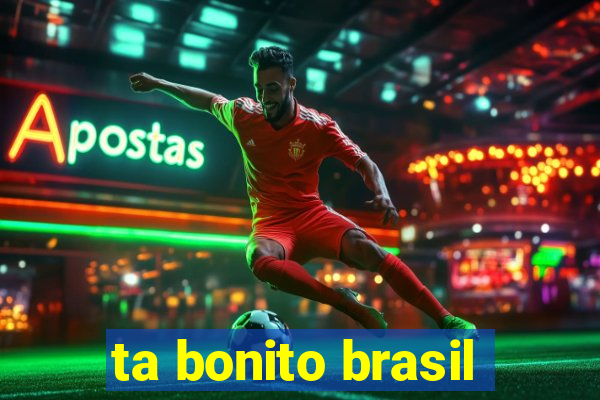 ta bonito brasil