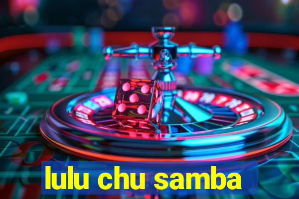 lulu chu samba