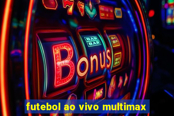 futebol ao vivo multimax