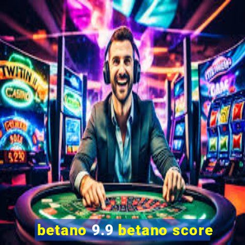 betano 9.9 betano score