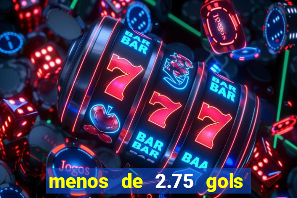 menos de 2.75 gols o que significa