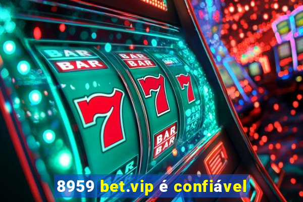 8959 bet.vip é confiável