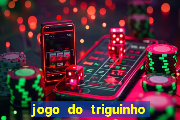 jogo do triguinho de ganhar dinheiro