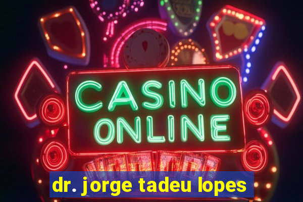 dr. jorge tadeu lopes