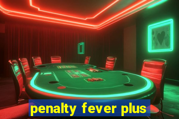 penalty fever plus