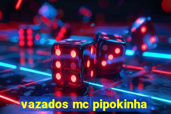 vazados mc pipokinha