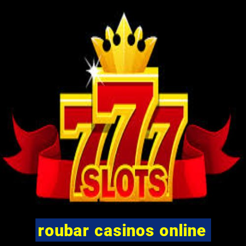 roubar casinos online