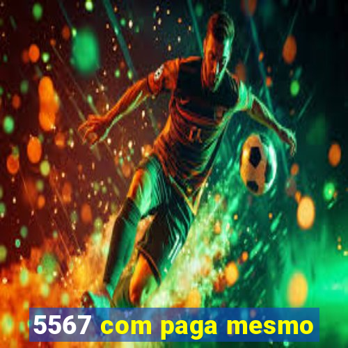 5567 com paga mesmo