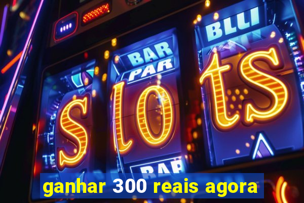 ganhar 300 reais agora