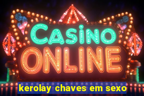 kerolay chaves em sexo