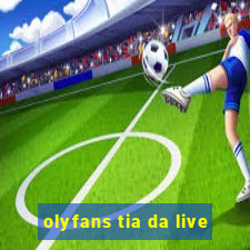 olyfans tia da live