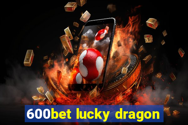 600bet lucky dragon