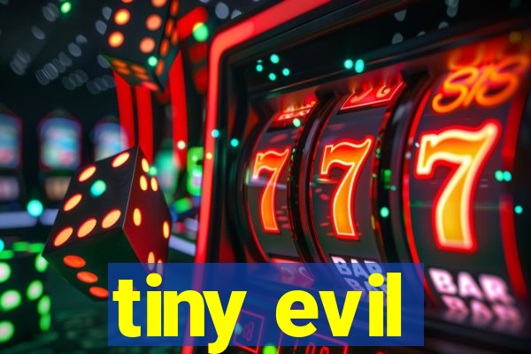 tiny evil