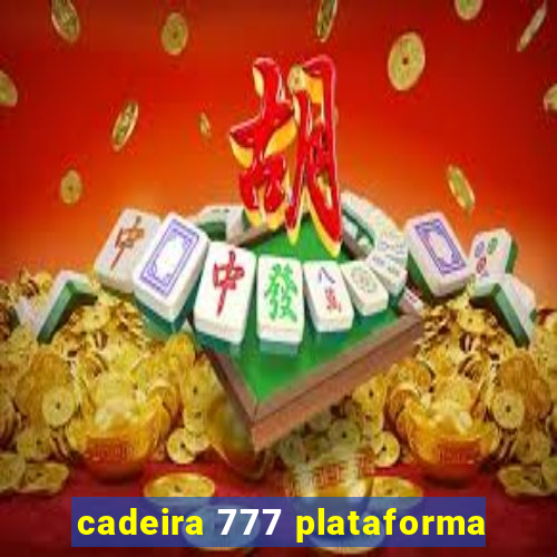 cadeira 777 plataforma