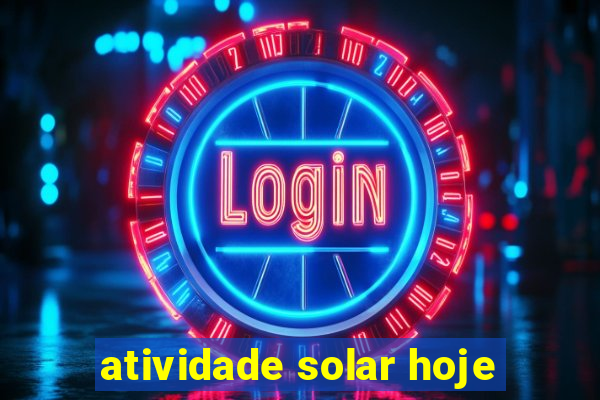 atividade solar hoje