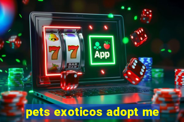 pets exoticos adopt me