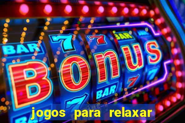 jogos para relaxar a mente