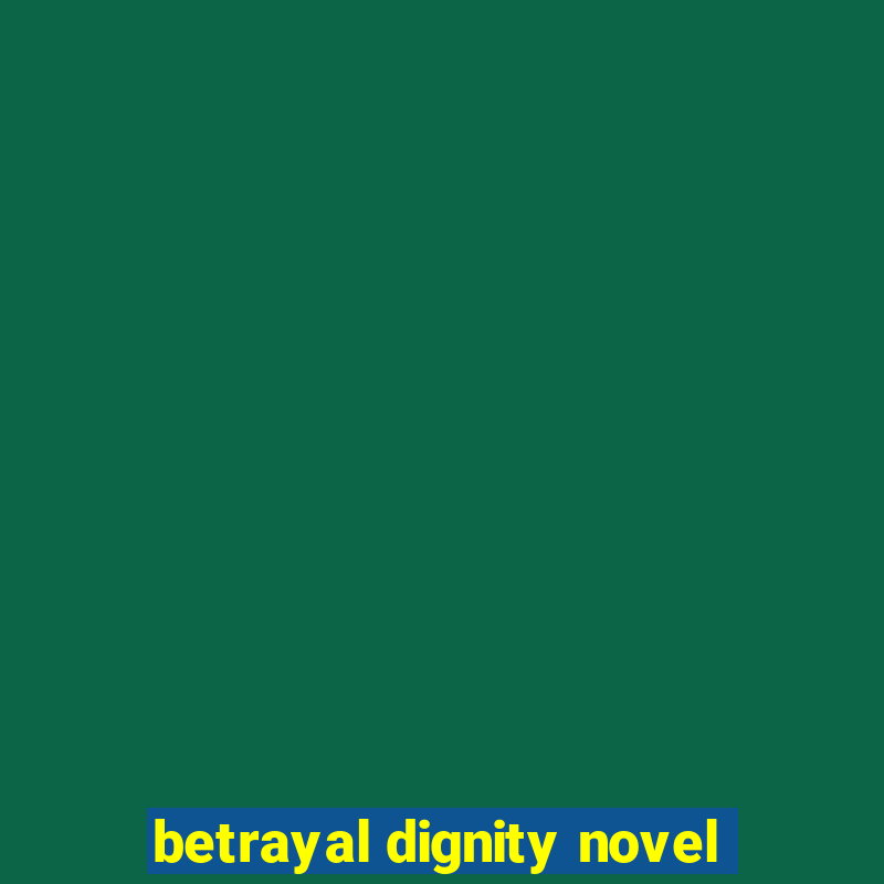 betrayal dignity novel