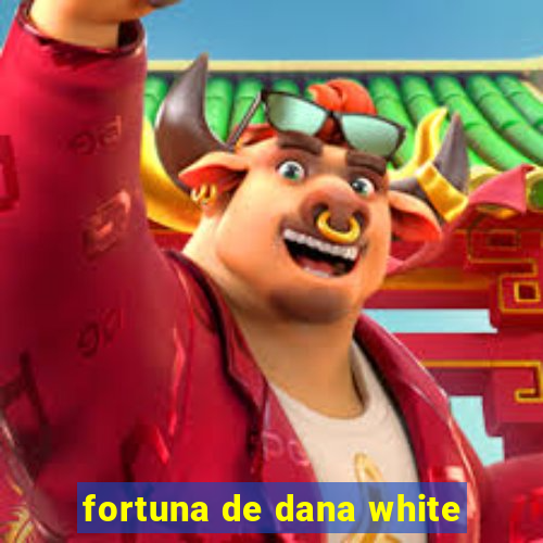 fortuna de dana white