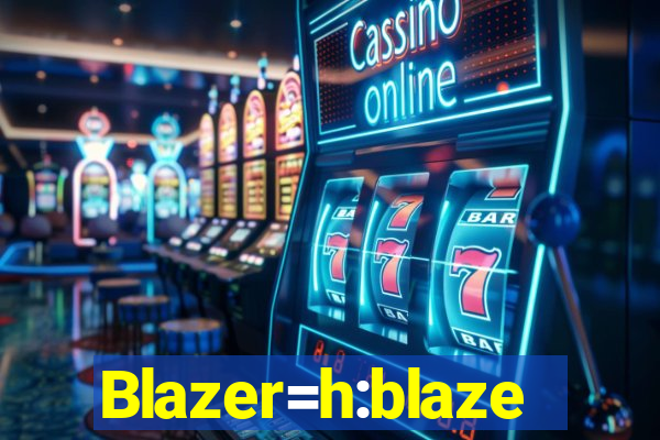 Blazer=h:blaze