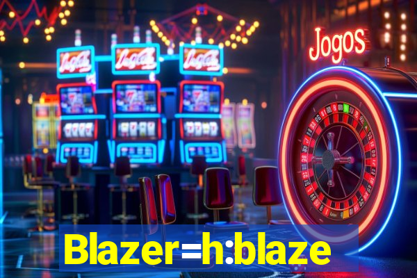 Blazer=h:blaze