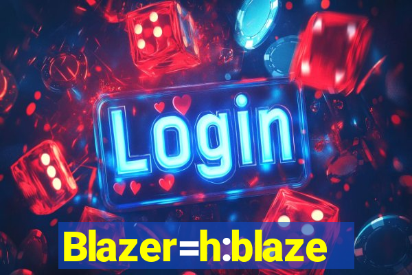 Blazer=h:blaze