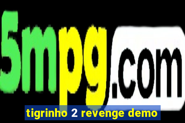 tigrinho 2 revenge demo