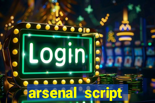 arsenal script pastebin 2022