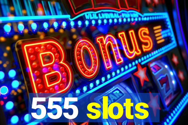 555 slots