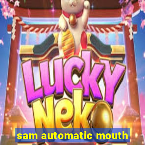 sam automatic mouth