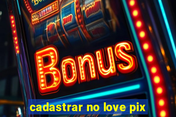 cadastrar no love pix