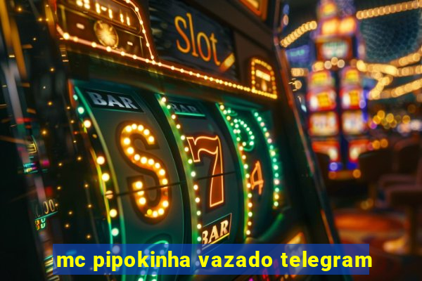 mc pipokinha vazado telegram