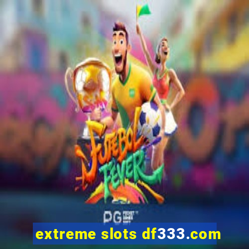 extreme slots df333.com