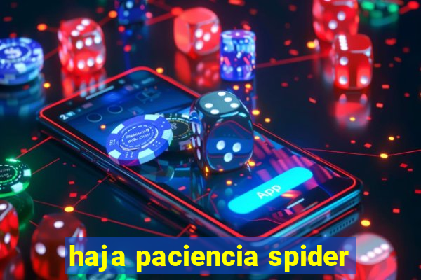 haja paciencia spider