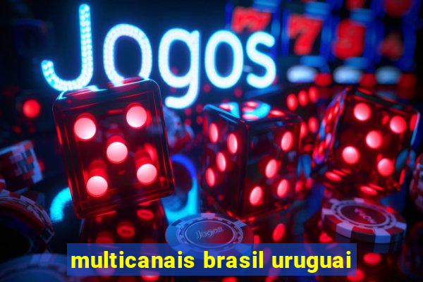 multicanais brasil uruguai