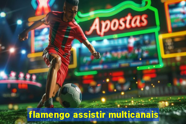 flamengo assistir multicanais