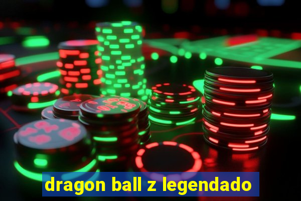 dragon ball z legendado