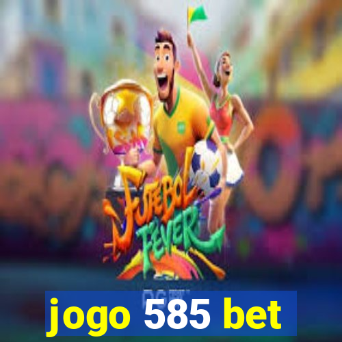 jogo 585 bet