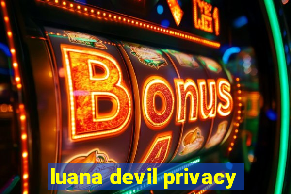 luana devil privacy