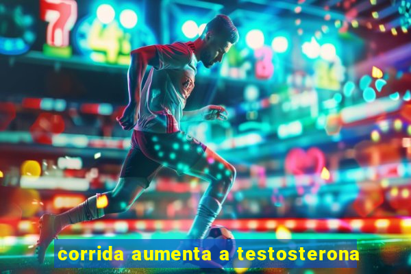 corrida aumenta a testosterona