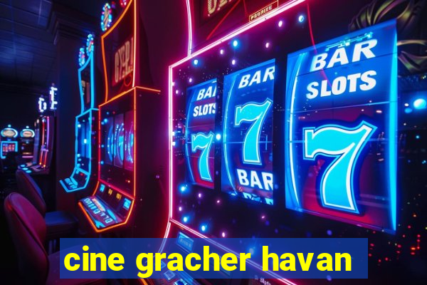 cine gracher havan