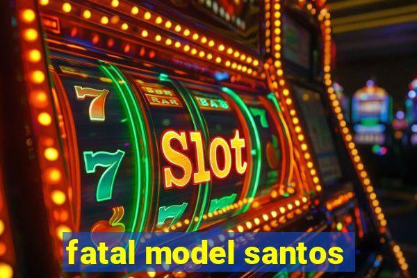 fatal model santos